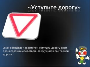 Знак обязывает водителей уступить дорогу всем транспортным средствам, движущи